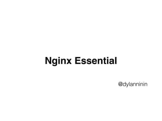 Nginx Essential
@dylanninin
 