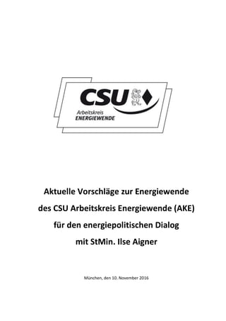 Aktuelle Vorschläge zur Energiewende
des CSU Arbeitskreis Energiewende (AKE)
für den energiepolitischen Dialog
mit StMin. Ilse Aigner
München, den 10. November 2016
 