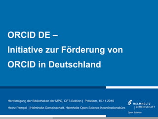 1
ORCID DE –
Initiative zur Förderung von
ORCID in Deutschland
Herbsttagung der Bibliotheken der MPG, CPT-Sektion | Potsda...