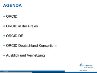 AGENDA
§  ORCID
§  ORCID in der Praxis
§  ORCID DE
§  ORCID Deutschland Konsortium
§  Ausblick und Vernetzung
SEITE 2
 