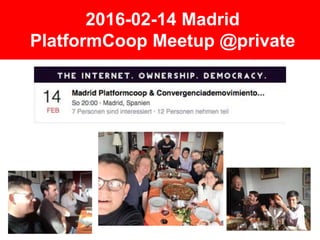 2016-02-14 Madrid
PlatformCoop Meetup @private
 