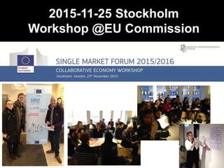 2015-11-25 Stockholm
Workshop @EU Commission
 