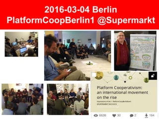 2016-03-04 Berlin
PlatformCoopBerlin1 @Supermarkt
 