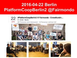 2016-04-22 Berlin
PlatformCoopBerlin2 @Fairmondo
 