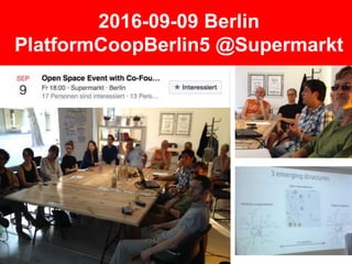 2016-09-09 Berlin
PlatformCoopBerlin5 @Supermarkt
 