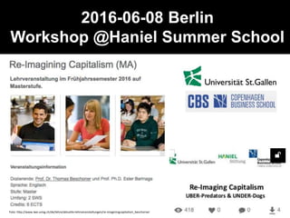 2016-06-08 Berlin
Workshop @Haniel Summer School
Foto: http://www.iwe.unisg.ch/de/lehre/aktuelle+lehrveranstaltungen/re-imaginingcapitalism_beschorner
 