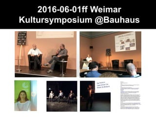 2016-06-01ff Weimar
Kultursymposium @Bauhaus
 