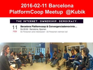 2016-02-11 Barcelona
PlatformCoop Meetup @Kubik
 