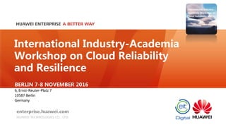 BERLIN 7-8 NOVEMBER 2016
6, Ernst-Reuter-Platz 7
10587 Berlin
Germany
International Industry-Academia
Workshop on Cloud Reliability
and Resilience
 