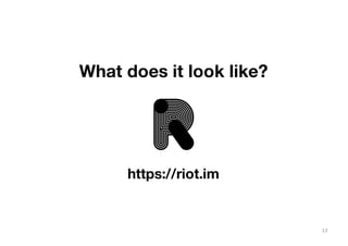 What does it look like?
https://riot.im
13
 