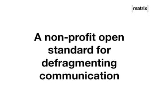 A non-profit open
standard for
defragmenting
communication
 