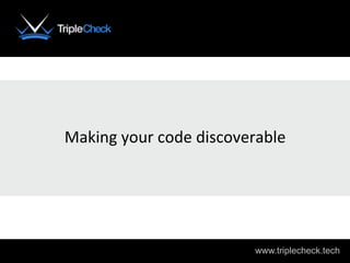 Making	your	code	discoverable
www.triplecheck.tech
 