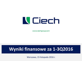 Wyniki finansowe za 1-3Q2016
Warszawa, 15 listopada 2016 r.
 