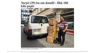 Skjermbilete: VG - http://www.vg.no/nyheter/innenriks/media/tarjei-39-ba-om-dataﬁl-ﬁkk-106-kilo-papir/a/23780154/
 
