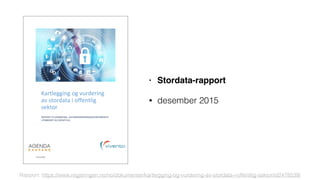Rapport: https://www.regjeringen.no/no/dokumenter/kartlegging-og-vurdering-av-stordata-i-offentlig-sektor/id2478539/
• Stordata-rapport
• desember 2015
 