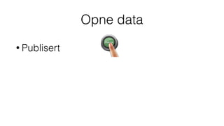 • Publisert
• Maskinlesbart
• Open lisens
Opne data
 