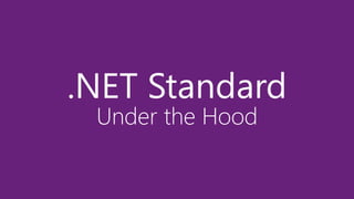 .NET Standard
Under the Hood
 