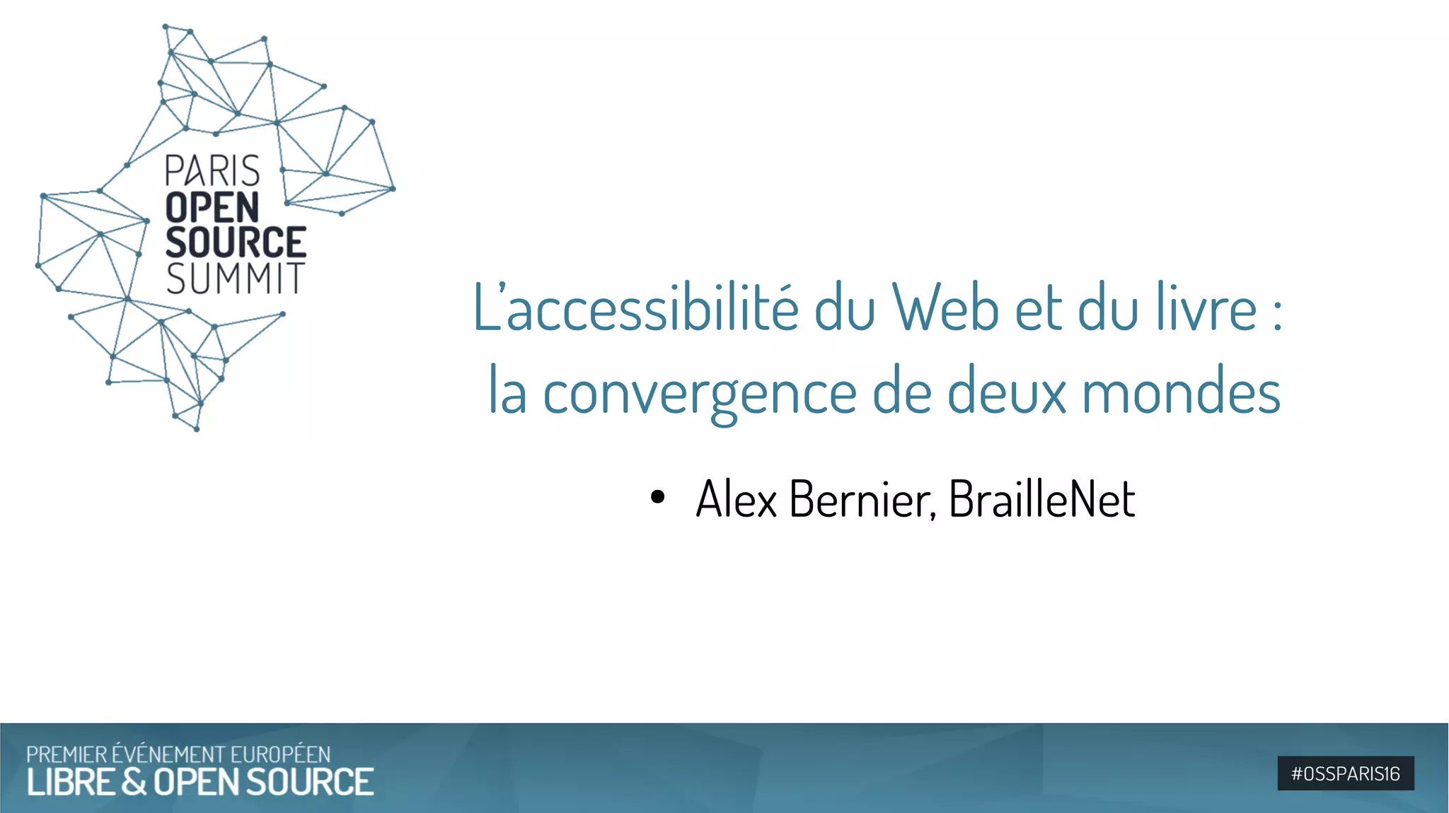 L’accessibilité du Web et du livre :
la convergence de deux mondes
●
Alex Bernier, BrailleNet
 