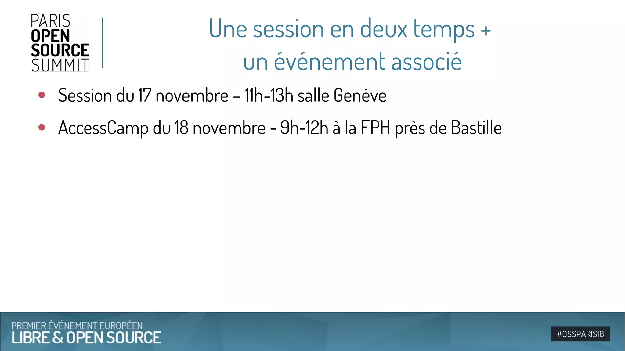 Une session en deux temps +
un événement associé
●
Session du 17 novembre – 11h-13h salle Genève
●
AccessCamp du 18 novembre 9h 12h à la FPH près de Bastille‑ ‑
 
