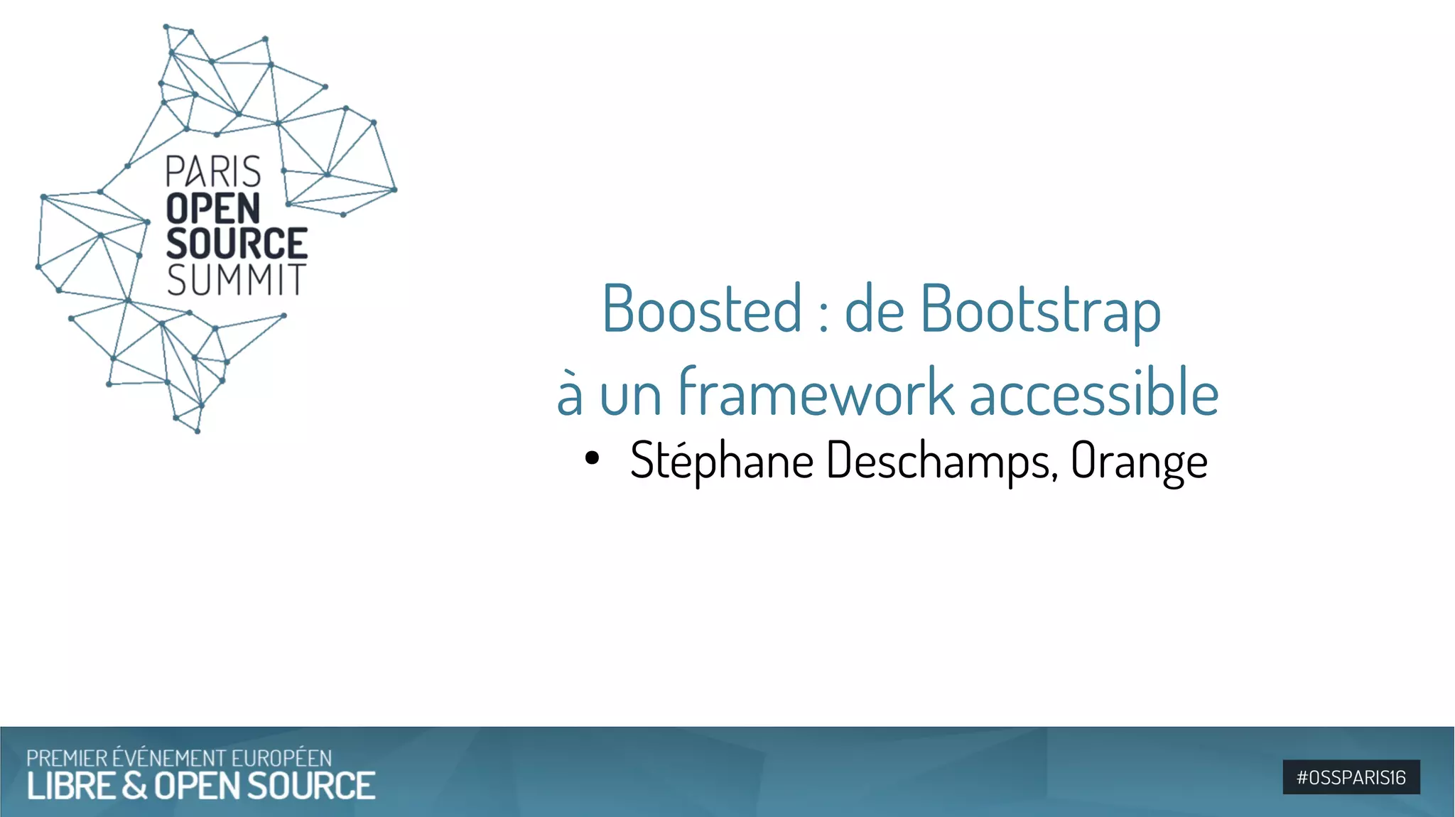 Boosted : de Bootstrap
à un framework accessible
●
Stéphane Deschamps, Orange
 