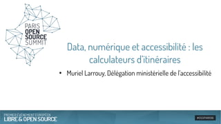 Data, numérique et accessibilité : les
calculateurs d’itinéraires
●
Muriel Larrouy, Délégation ministérielle de l’accessibilité
 