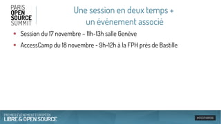 Une session en deux temps +
un événement associé
●
Session du 17 novembre – 11h-13h salle Genève
●
AccessCamp du 18 novembre 9h 12h à la FPH près de Bastille‑ ‑
 