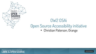 OW2 OSAi
Open Source Accessibility initiative
●
Christian Paterson, Orange
 