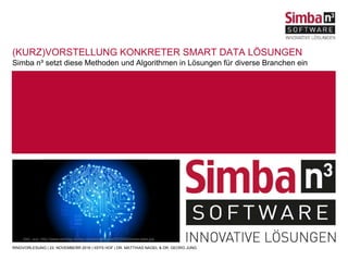 Simba n³ setzt diese Methoden und Algorithmen in Lösungen für diverse Branchen ein
(KURZ)VORSTELLUNG KONKRETER SMART DATA LÖSUNGEN
RINGVORLESUNG | 23. NOVEMBERR 2016 | IISYS HOF | DR. MATTHIAS NAGEL & DR. GEORG JUNG
Abb. aus: http://www.techtag.de/wp-content/uploads/2015/02/smart-data.jpg
 