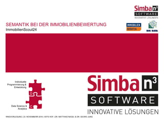 ImmobilienScout24
SEMANTIK BEI DER IMMOBILIENBEWERTUNG
RINGVORLESUNG | 23. NOVEMBERR 2016 | IISYS HOF | DR. MATTHIAS NAGEL & DR. GEORG JUNG
Individuelle
Programmierung &
Entwicklung
Data Science &
Analytics
D
C
 