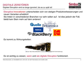 4
DIGITALE ZERSTÖRER
Digitale Disruption wird so lange ignoriert, bis es zu spät ist!
RINGVORLESUNG | 23. NOVEMBERR 2016 | IISYS HOF | DR. MATTHIAS NAGEL & DR. GEORG JUNG
Disruptive Innovationen unterscheiden sich von stetigen Produktverbesserungen und
neuen Varianten erheblich!
Sie treten in verschiedenen Branchen nur sehr selten auf. Ist dies jedoch der Fall,
bleibt kein Stein mehr auf dem anderen!
Es kommt zu Wirkungsketten:
Bild aus: https://www.piratenpartei-nrw.de/wp-content/uploads/2016/01/dominosteine.jpg
Es ist wichtig zu wissen, wann und wie digitale Disruption funktioniert.
 