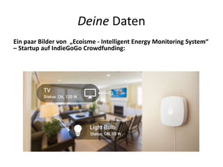 Deine Daten
Ein paar Bilder von „Ecoisme - Intelligent Energy Monitoring System“
– Startup auf IndieGoGo Crowdfunding:
 