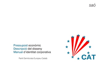 Descripció del disseny
Pressupost econòmic
Manual d’identitat corporativa
Partit Demòcrata Europeu Català
saó
 