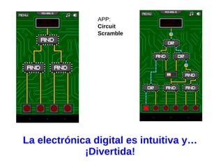 La electrónica digital es intuitiva y…
¡Divertida!
APP:
Circuit
Scramble
 