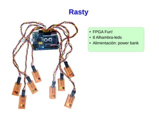 Rasty
● FPGA Fun!
● 8 Alhambra-leds
● Alimentación: power bank
 