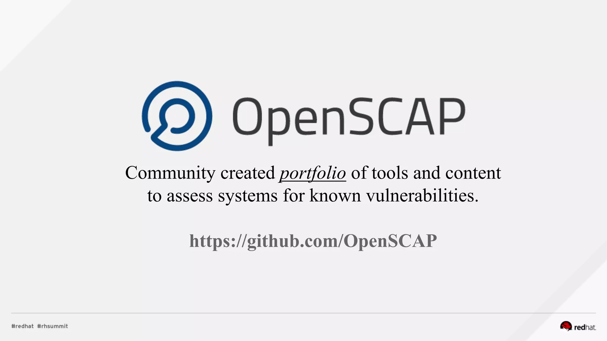 Community created portfolio of tools and content
to assess systems for known vulnerabilities.
https://github.com/OpenSCAP
 