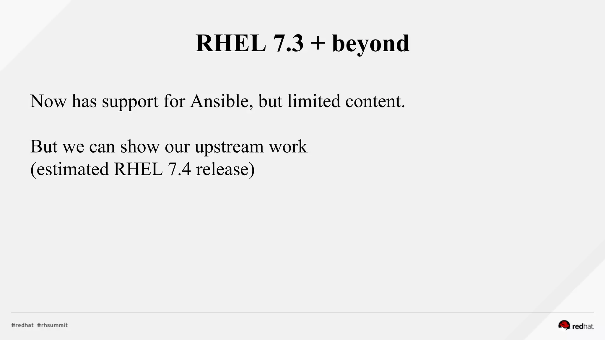 RHEL 7.3 + beyond
Now has support for Ansible, but limited content.
But we can show our upstream work
(estimated RHEL 7.4 release)
 