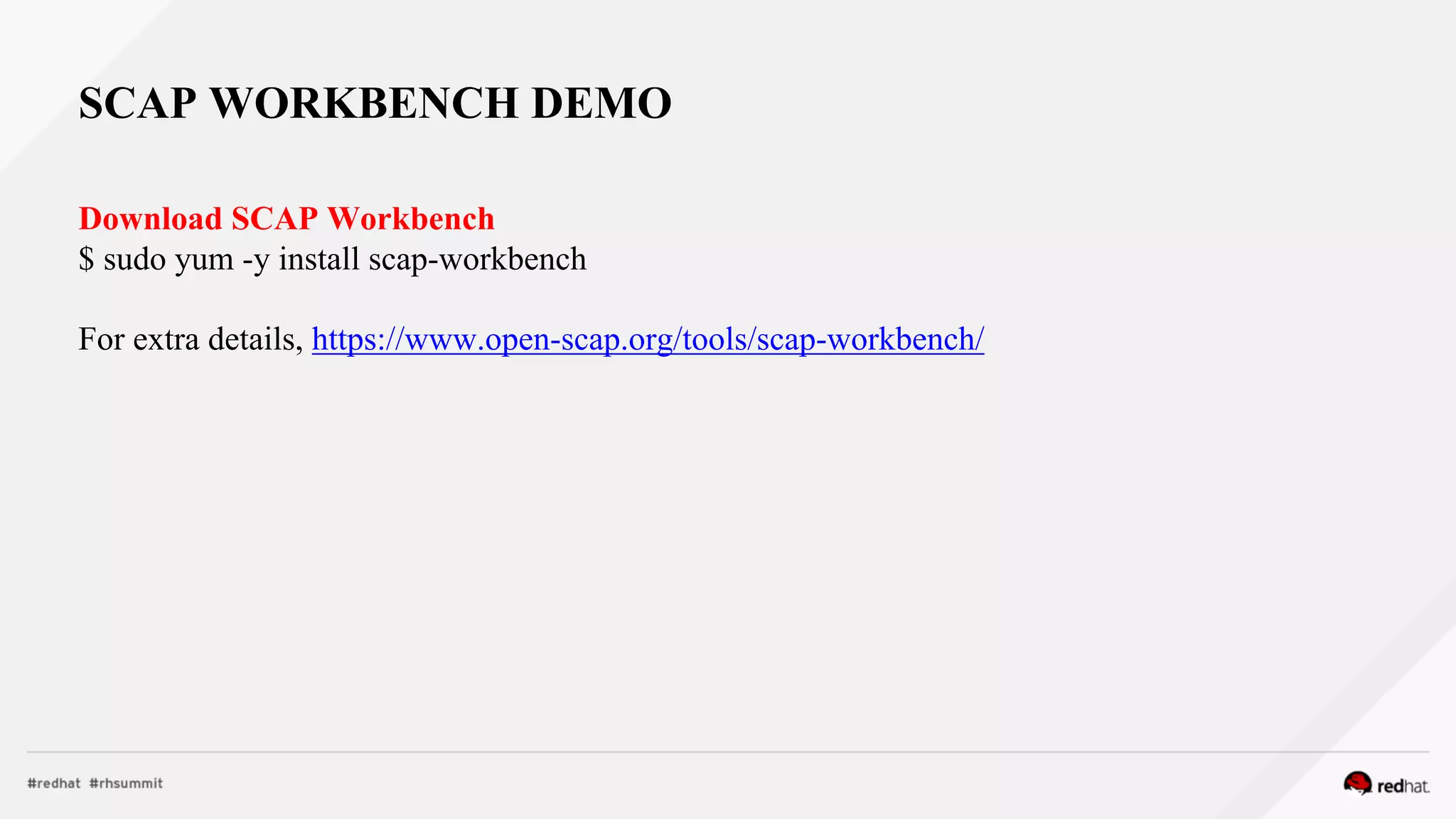 Download SCAP Workbench
$ sudo yum -y install scap-workbench
For extra details, https://www.open-scap.org/tools/scap-workbench/
SCAP WORKBENCH DEMO
 