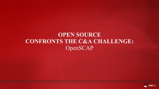ADD NAME (View > Master > Slide master)
OPEN SOURCE
CONFRONTS THE C&A CHALLENGE:
OpenSCAP
 