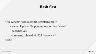 Bash first
<fix system="urn:xccdf:fix:script:ansible">
- name: Update file permissions on /var/www/
become: yes
command: chmod -R 755 /var/www/
</fix>
 