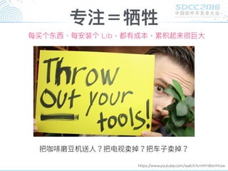 专注＝牺牲
https://www.youtube.com/watch?v=hlYiWznhhzw
卖 卖
每买个东⻄西、每安装个 Lib，都有成本，累积起来很巨⼤大
 