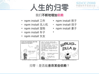 ⼈人⽣生的归零
我们不断地增加依赖
• npm install ⼯工作
• npm install ⽆无⼈人机
• npm install 宠物
• npm install ⻋车⼦子
• npm install 女友
• npm install 房⼦子
• npm install 孩⼦子
• npm install 妻⼦子
•
归零：是否能舍弃某些依赖？
 