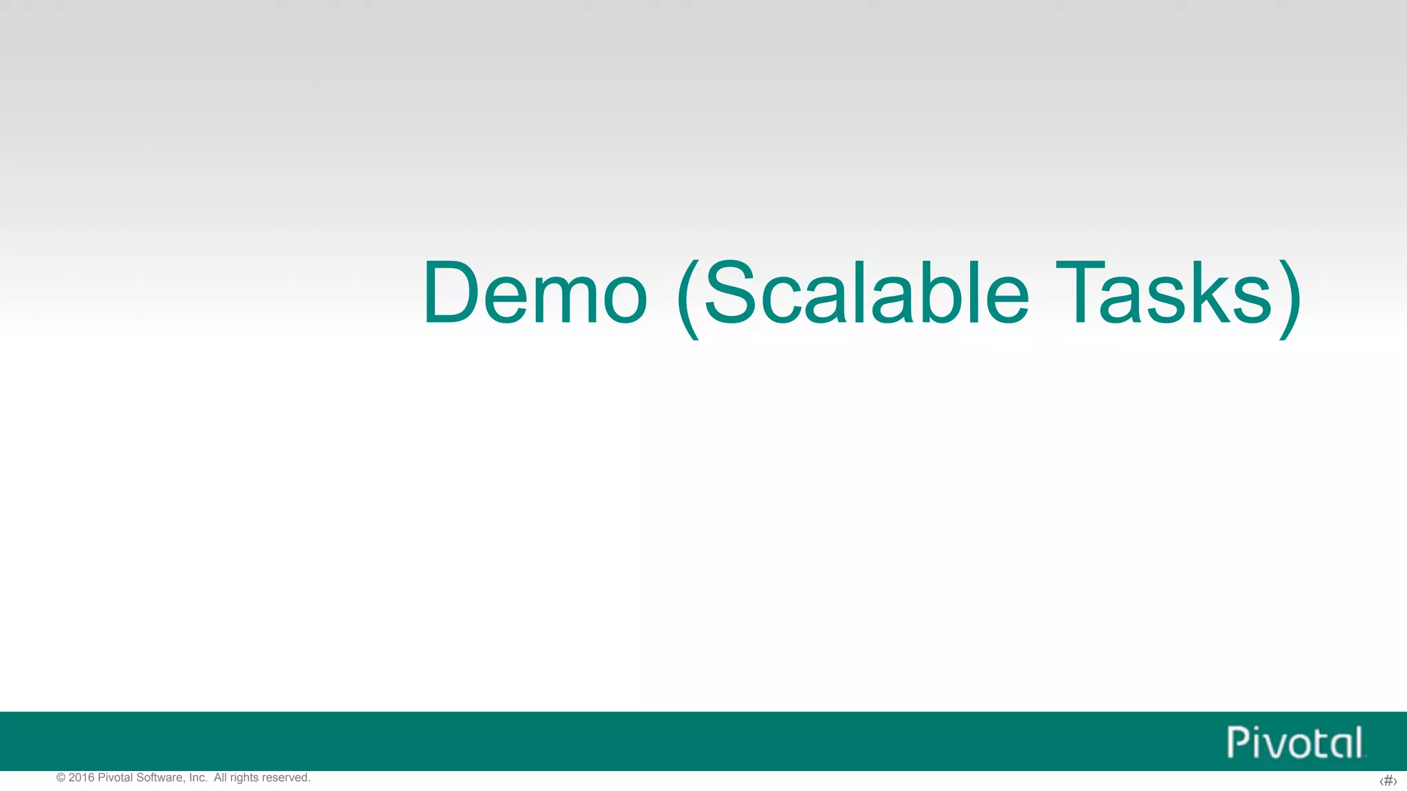 ‹#›© 2016 Pivotal Software, Inc. All rights reserved. Demo (Scalable Tasks) 