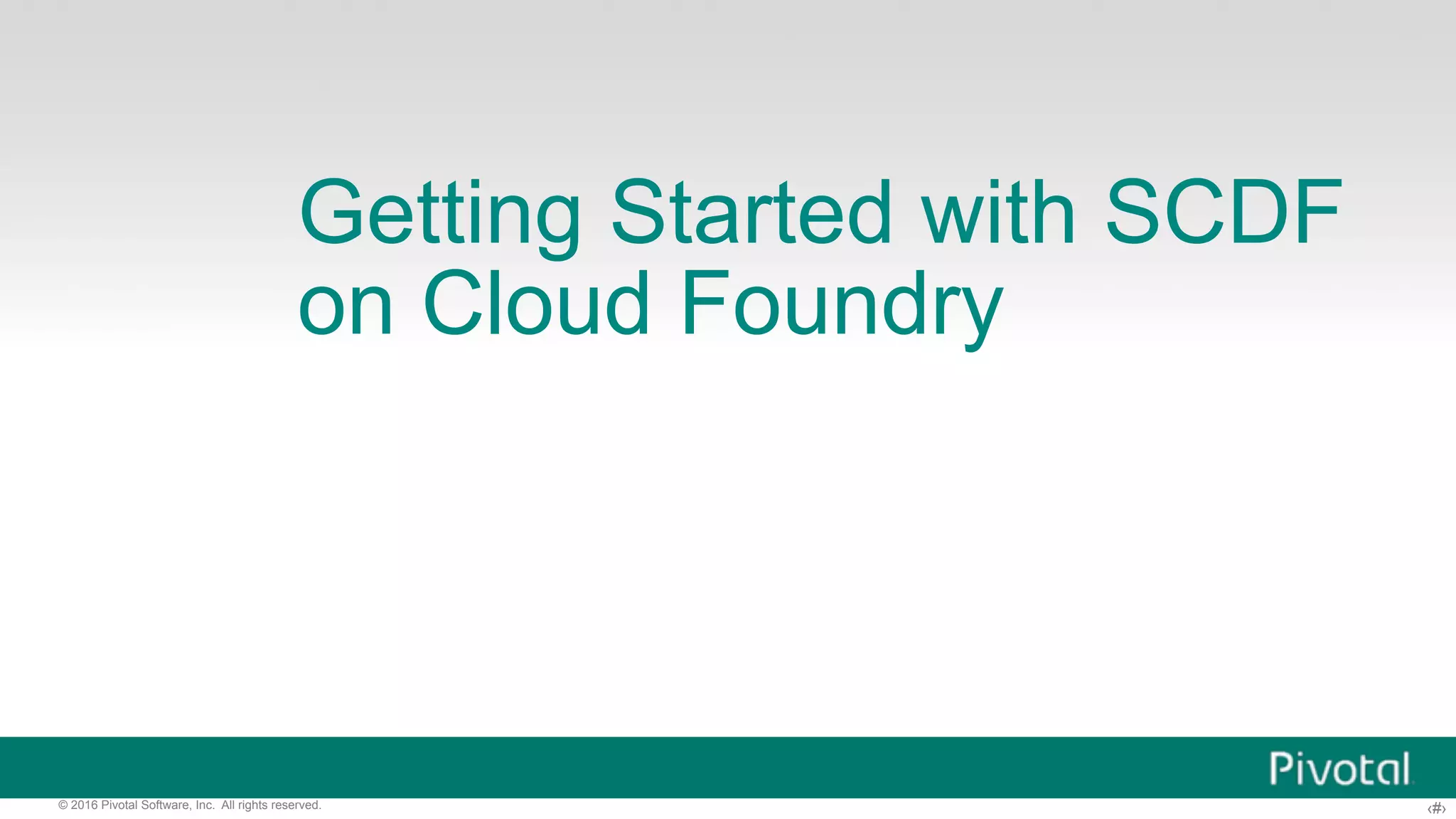 ‹#›© 2016 Pivotal Software, Inc. All rights reserved. Getting Started with SCDF on Cloud Foundry 