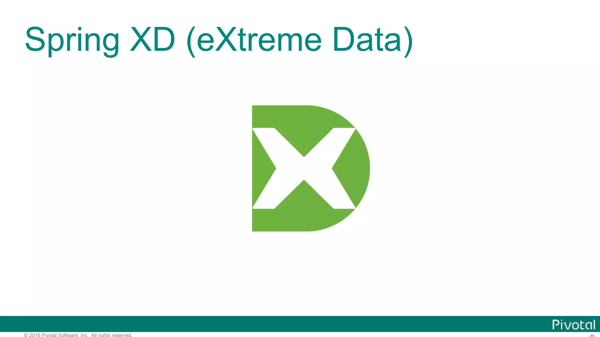 © 2016 Pivotal Software, Inc. All rights reserved. Spring XD (eXtreme Data) 