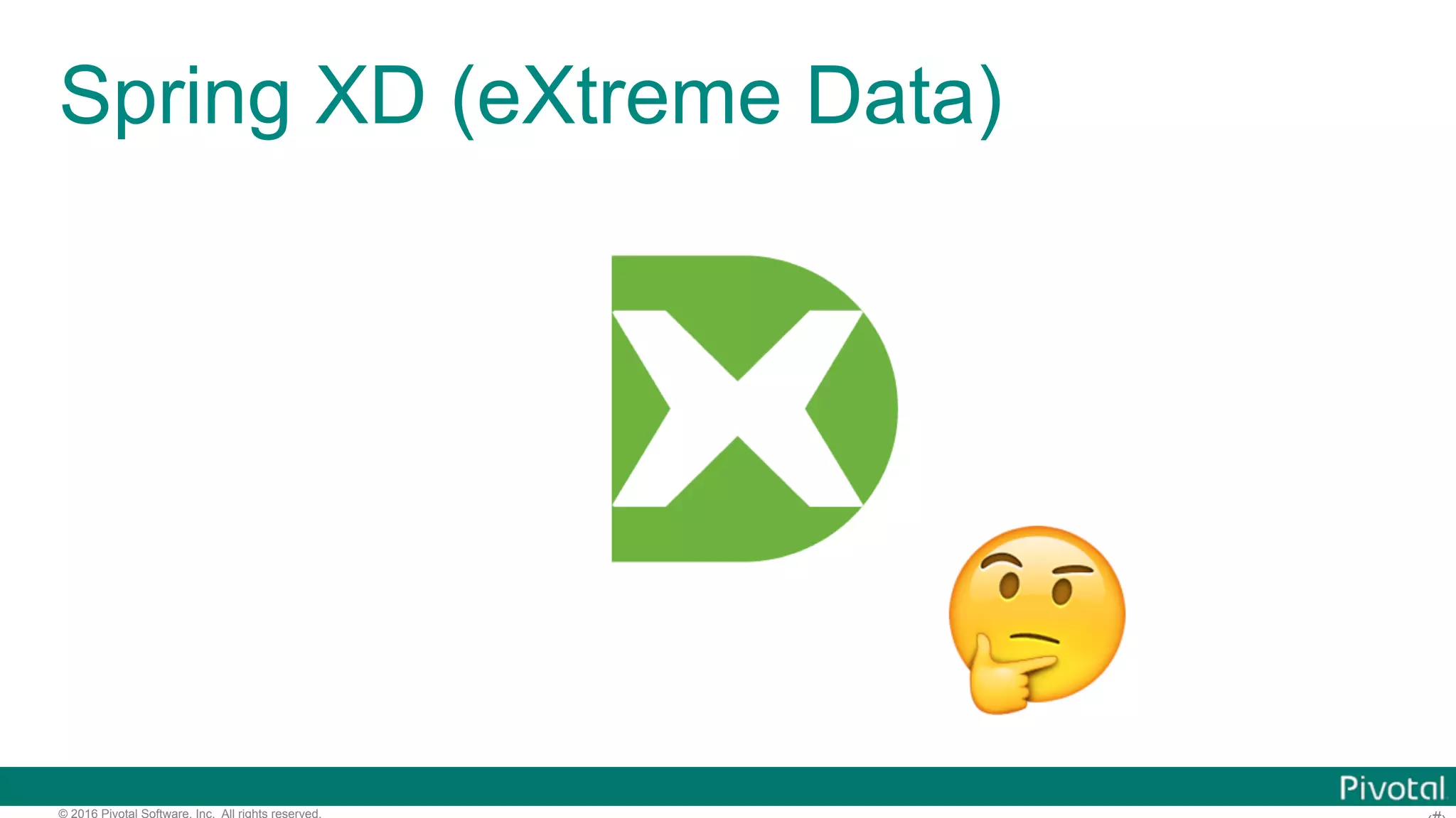 © 2016 Pivotal Software, Inc. All rights reserved. Spring XD (eXtreme Data) 🤔 