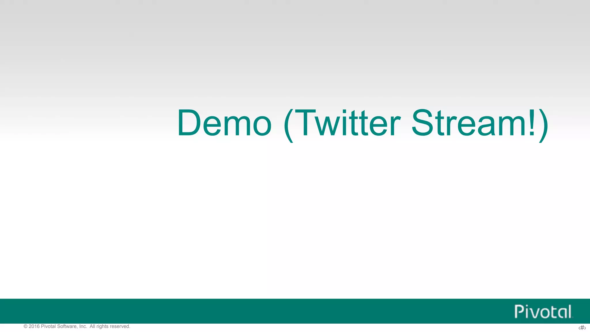 ‹#›© 2016 Pivotal Software, Inc. All rights reserved. Demo (Twitter Stream!) 