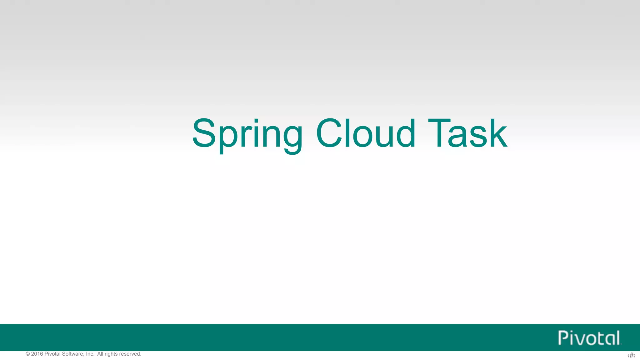 ‹#›© 2016 Pivotal Software, Inc. All rights reserved. Spring Cloud Task 