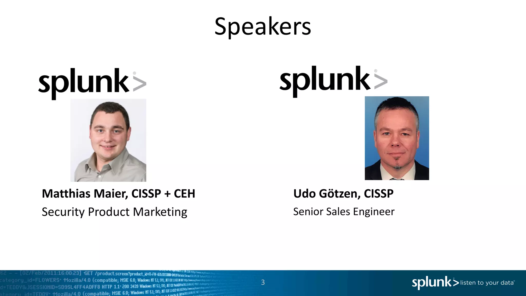 Speakers
3
Matthias	Maier,	CISSP	+	CEH
Security	Product	Marketing
Udo	Götzen,	CISSP
Senior	Sales	Engineer
 