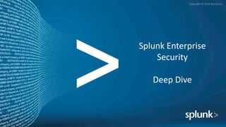 Copyright	©	2016	Splunk	Inc.
Splunk	Enterprise	
Security	
Deep	Dive
 