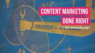 Content Marketing
Done Right
– for everybody!
 